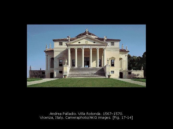 Andrea Palladio. Villa Rotonda. 1567– 1570. Vicenza, Italy. Cameraphoto/AKG images. [Fig. 17 -14] 