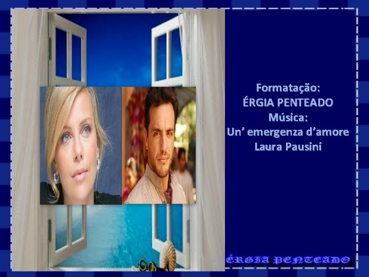 Formatação: ÉRGIA PENTEADO Música: Un’ emergenza d’amore Laura Pausini Formatação: ÉRGIA PENTEADO Música: Un’ emergenza d’amore Laura Pausini