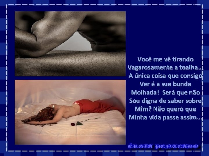 Você me vê tirando Vagarosamente a toalha. . . A única coisa que consigo Você me vê tirando Vagarosamente a toalha. . . A única coisa que consigo