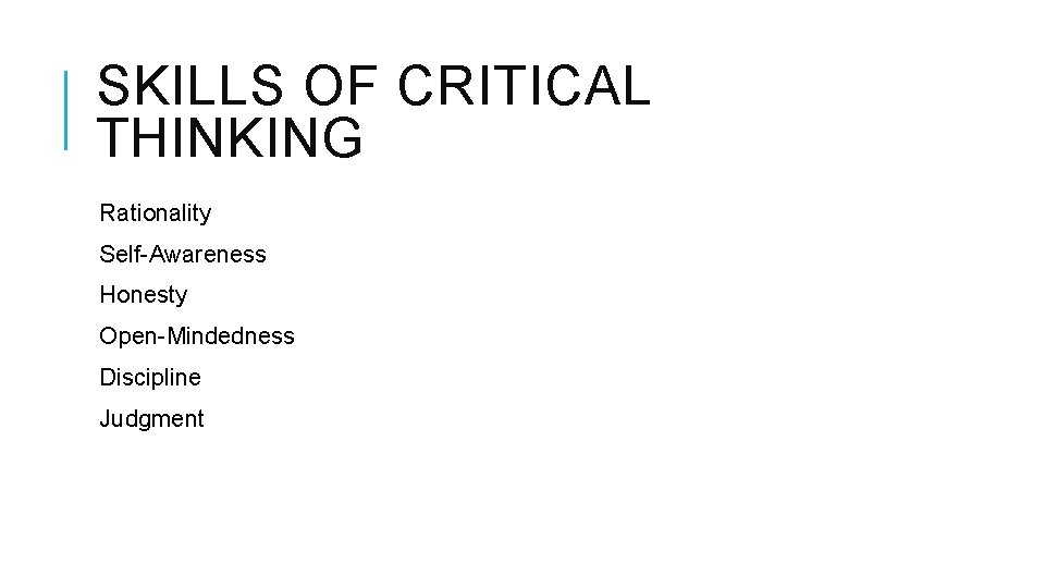 SKILLS OF CRITICAL THINKING Rationality Self-Awareness Honesty Open-Mindedness Discipline Judgment 