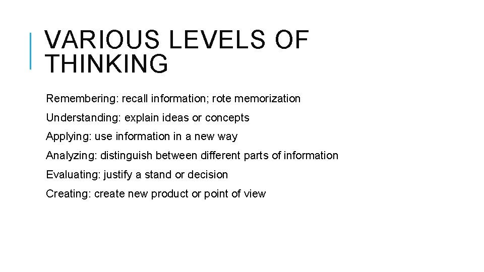VARIOUS LEVELS OF THINKING Remembering: recall information; rote memorization Understanding: explain ideas or concepts