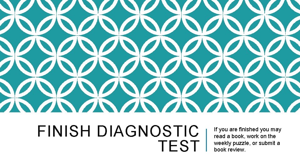 FINISH DIAGNOSTIC TEST If you are finished you may read a book, work on