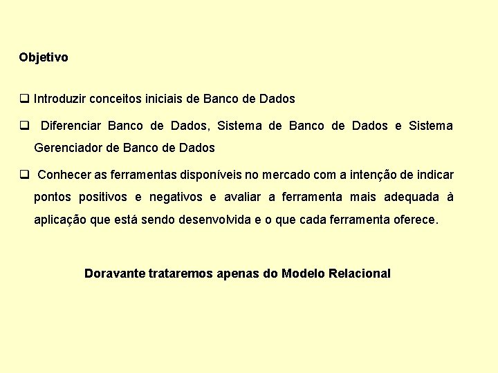 Objetivo q Introduzir conceitos iniciais de Banco de Dados q Diferenciar Banco de Dados,