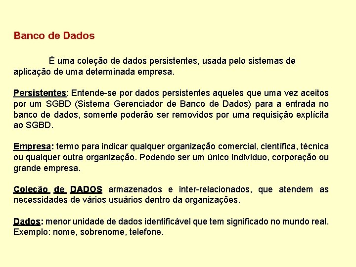 Banco de Dados É uma coleção de dados persistentes, usada pelo sistemas de aplicação