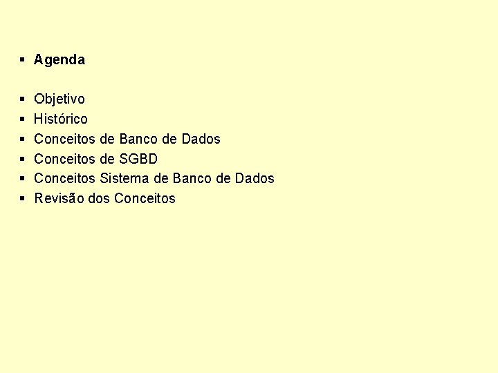 § Agenda § § § Objetivo Histórico Conceitos de Banco de Dados Conceitos de