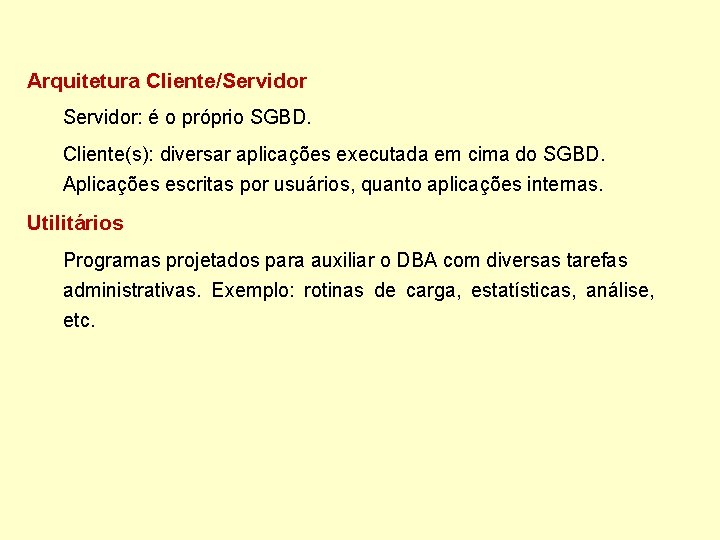 Arquitetura Cliente/Servidor: é o próprio SGBD. Cliente(s): diversar aplicações executada em cima do SGBD.