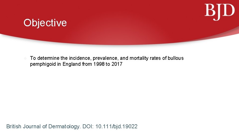 Objective To determine the incidence, prevalence, and mortality rates of bullous pemphigoid in England