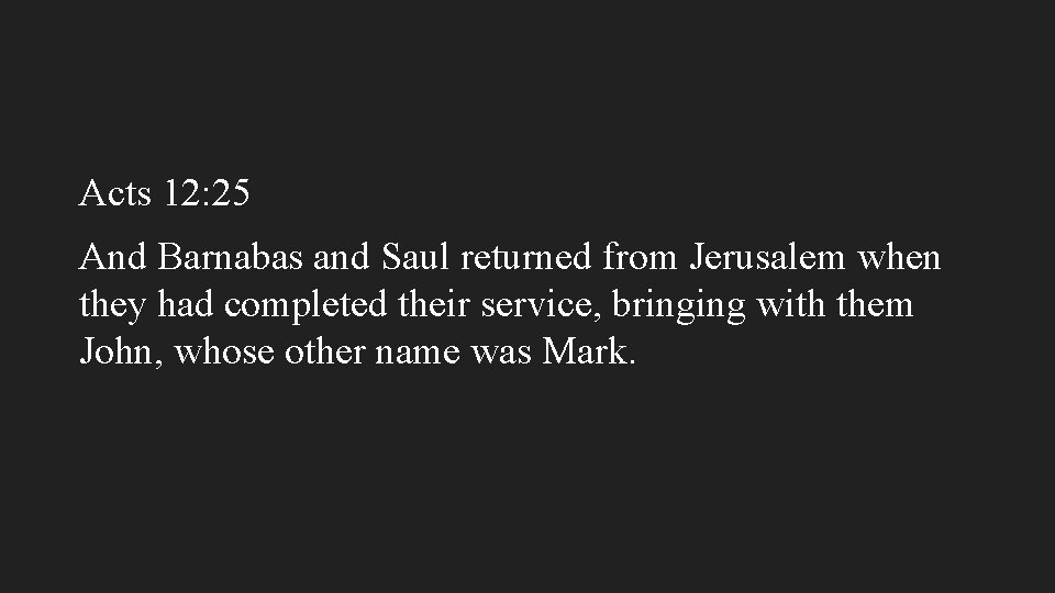 Acts 12: 25 And Barnabas and Saul returned from Jerusalem when they had completed