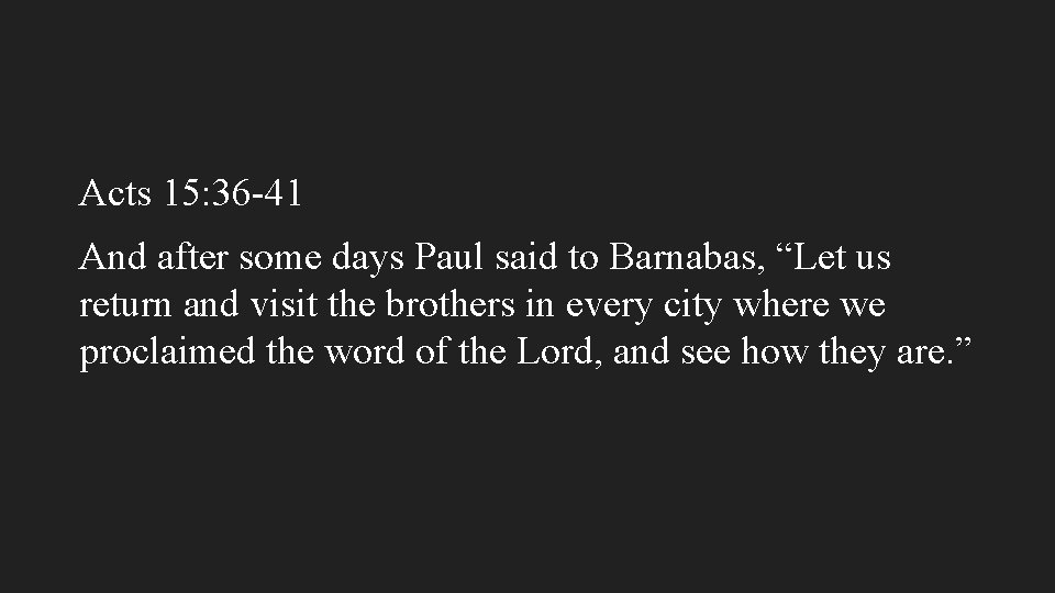 Acts 15: 36 -41 And after some days Paul said to Barnabas, “Let us