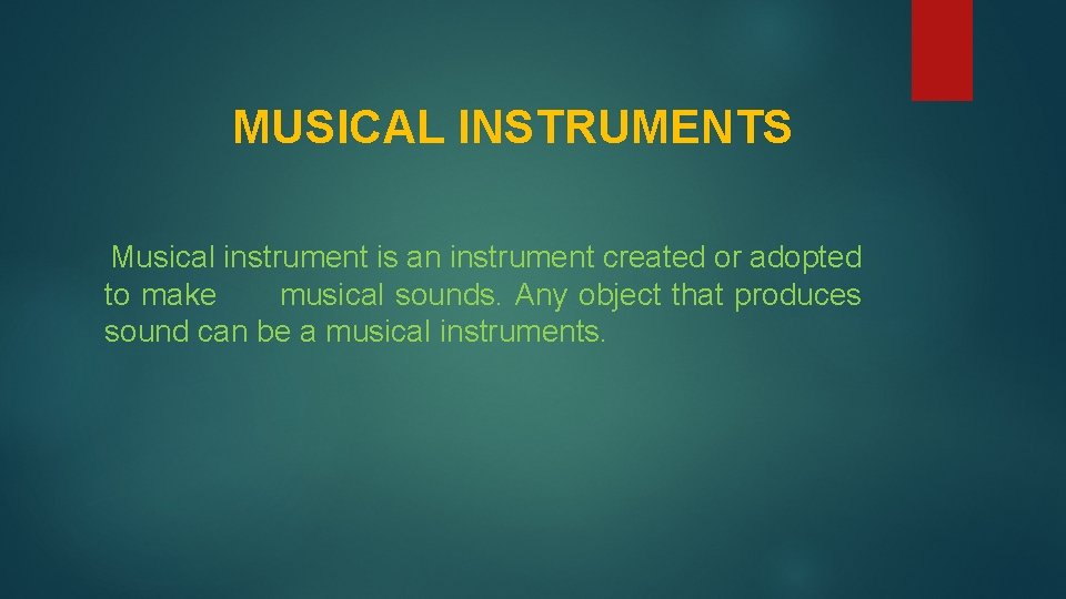 MUSICAL INSTRUMENTS Musical instrument is an instrument created or adopted to make musical sounds.