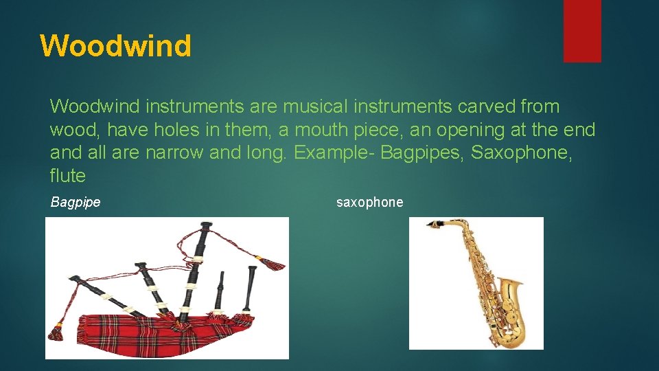 Woodwind instruments are musical instruments carved from wood, have holes in them, a mouth