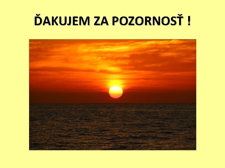 ĎAKUJEM ZA POZORNOSŤ ! 
