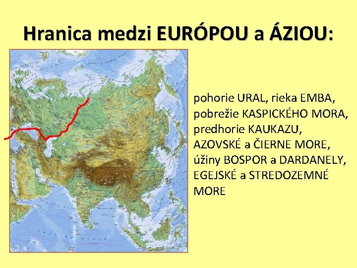 Hranica medzi EURÓPOU a ÁZIOU: pohorie URAL, rieka EMBA, pobrežie KASPICKÉHO MORA, predhorie KAUKAZU,