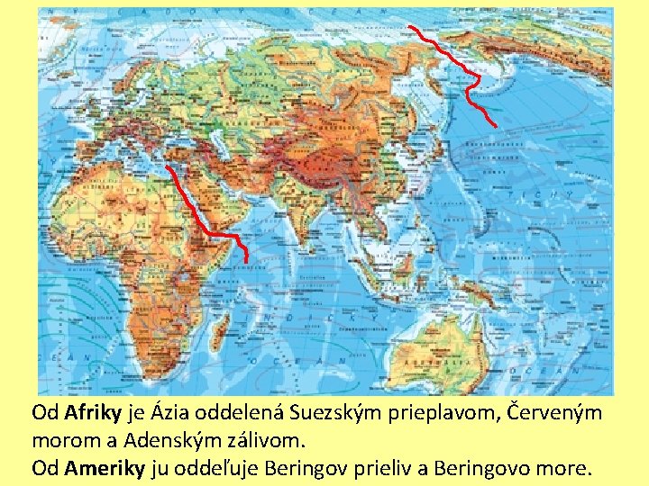 Od Afriky je Ázia oddelená Suezským prieplavom, Červeným morom a Adenským zálivom. Od Ameriky