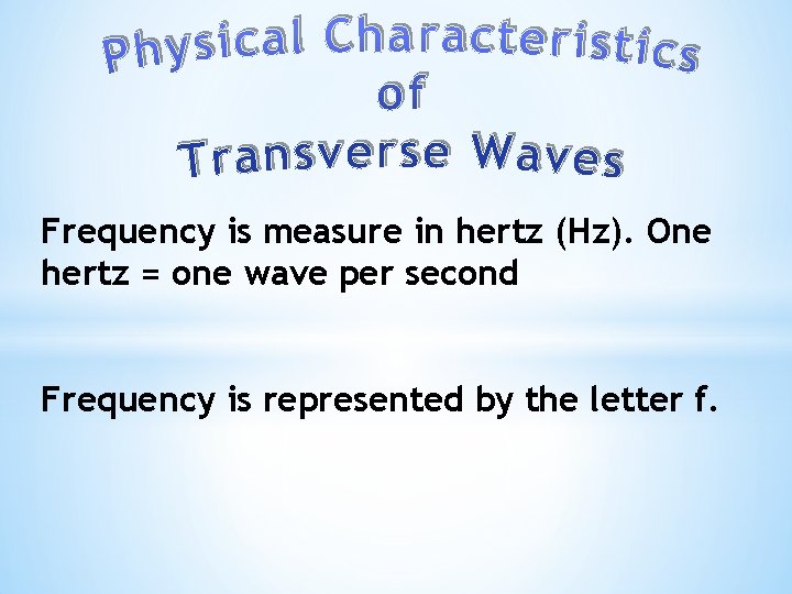 Frequency is measure in hertz (Hz). One hertz = one wave per second Frequency