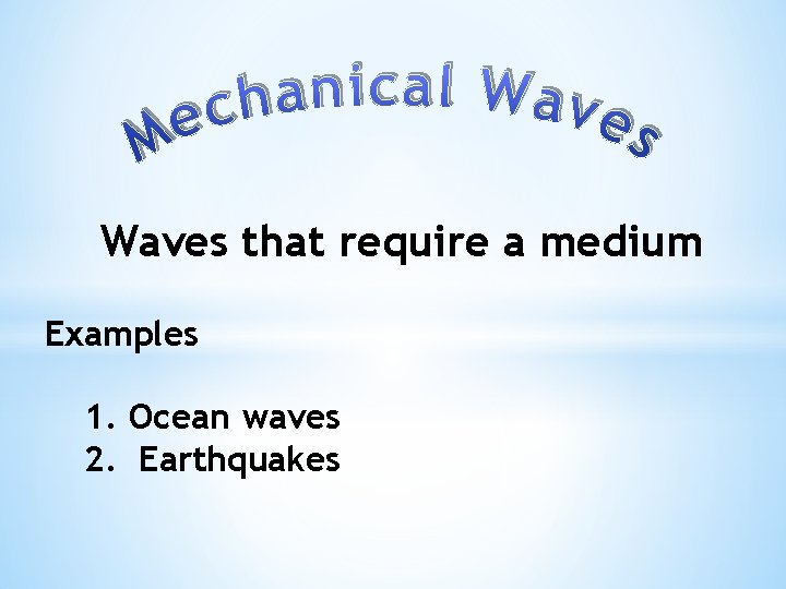 Waves that require a medium Examples 1. Ocean waves 2. Earthquakes 