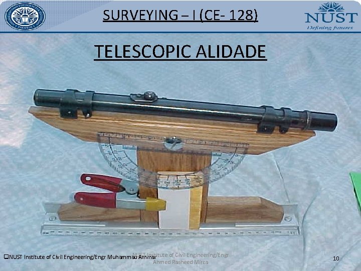 SURVEYING – I (CE- 128) TELESCOPIC ALIDADE NUST Institute of Civil Engineering/Engr q. NUST