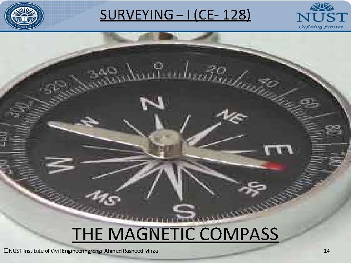 SURVEYING – I (CE- 128) THE MAGNETIC COMPASS q. NUST Institute of Civil Engineering/Engr