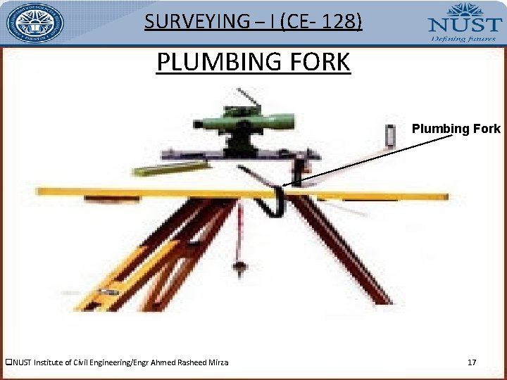 SURVEYING – I (CE- 128) PLUMBING FORK Plumbing Fork q. NUST Institute of Civil