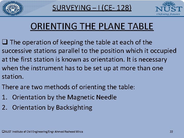 SURVEYING – I (CE- 128) ORIENTING THE PLANE TABLE q The operation of keeping