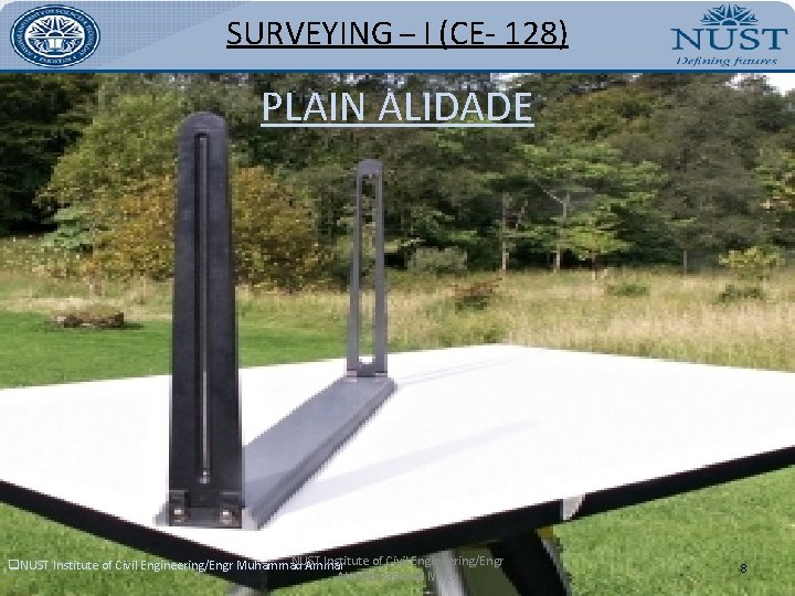 SURVEYING – I (CE- 128) PLAIN ALIDADE NUST Institute of Civil Engineering/Engr q. NUST
