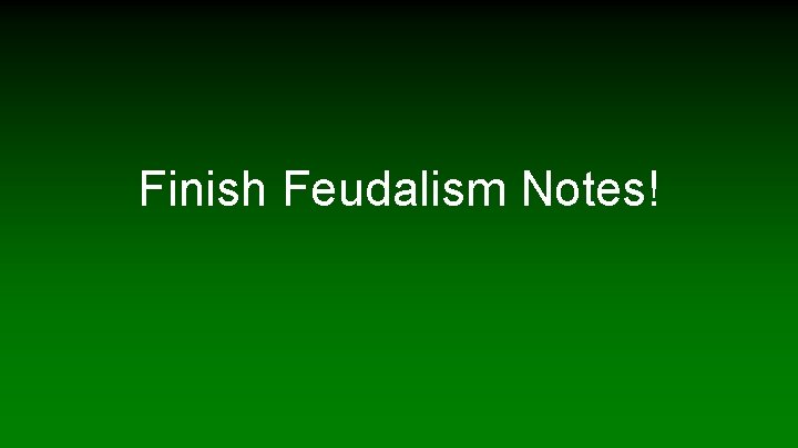 Finish Feudalism Notes! 