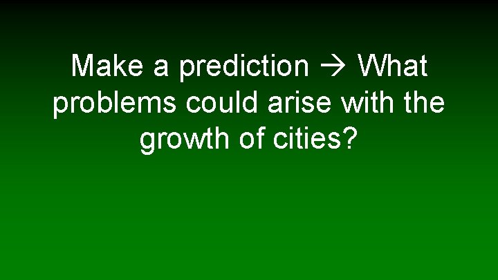 Make a prediction What problems could arise with the growth of cities? 