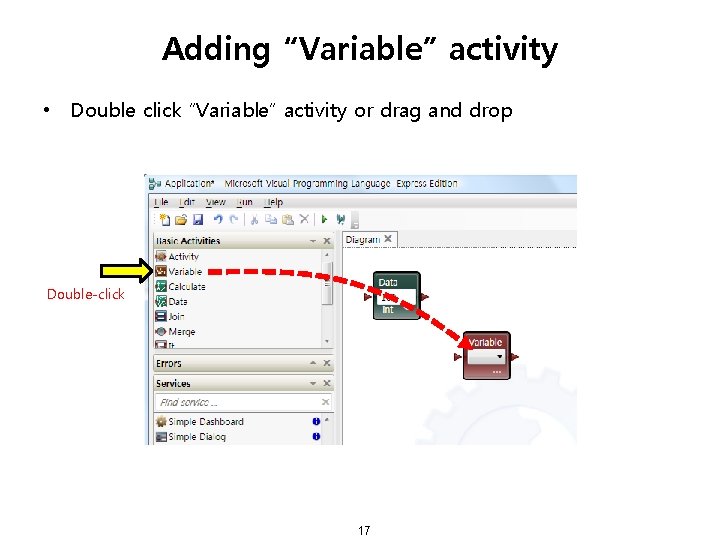 Adding “Variable” activity • Double click “Variable” activity or drag and drop Double-click 17