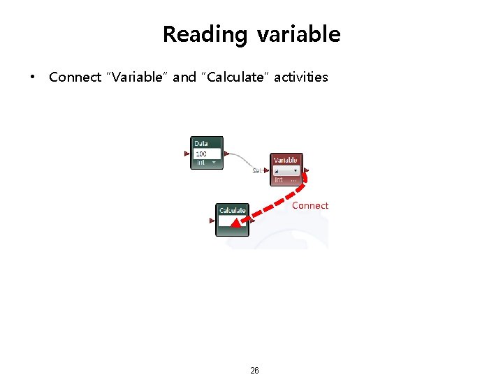 Reading variable • Connect “Variable” and “Calculate” activities Connect 26 