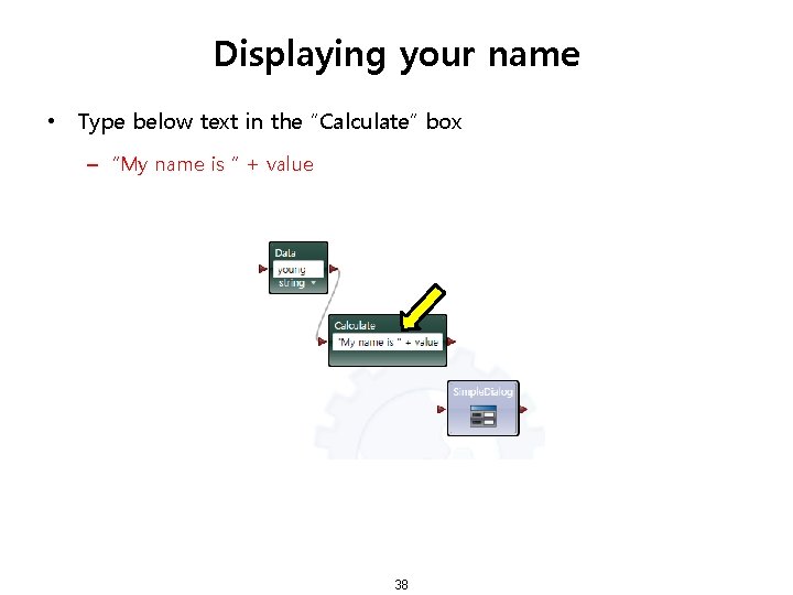 Displaying your name • Type below text in the “Calculate” box – “My name