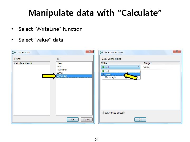 Manipulate data with “Calculate” • Select “Write. Line” function • Select “value” data 54