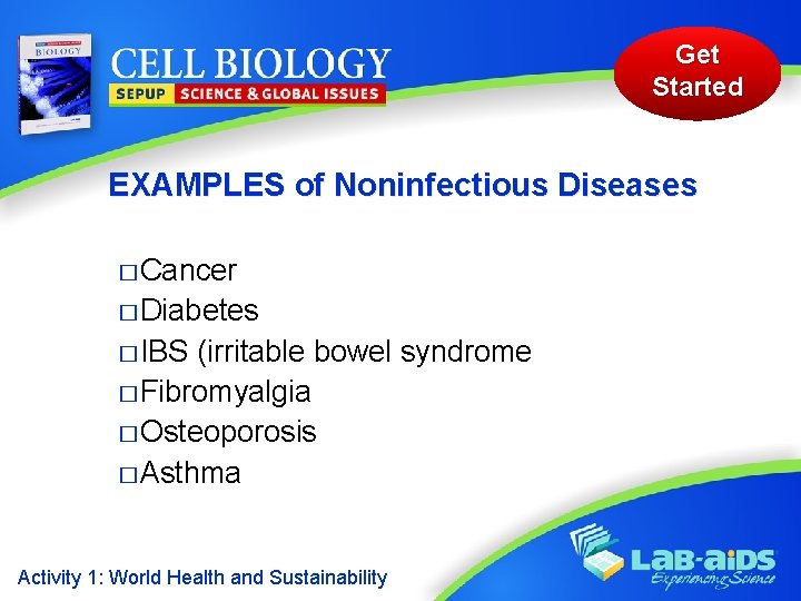Get Started EXAMPLES of Noninfectious Diseases � Cancer � Diabetes � IBS (irritable bowel