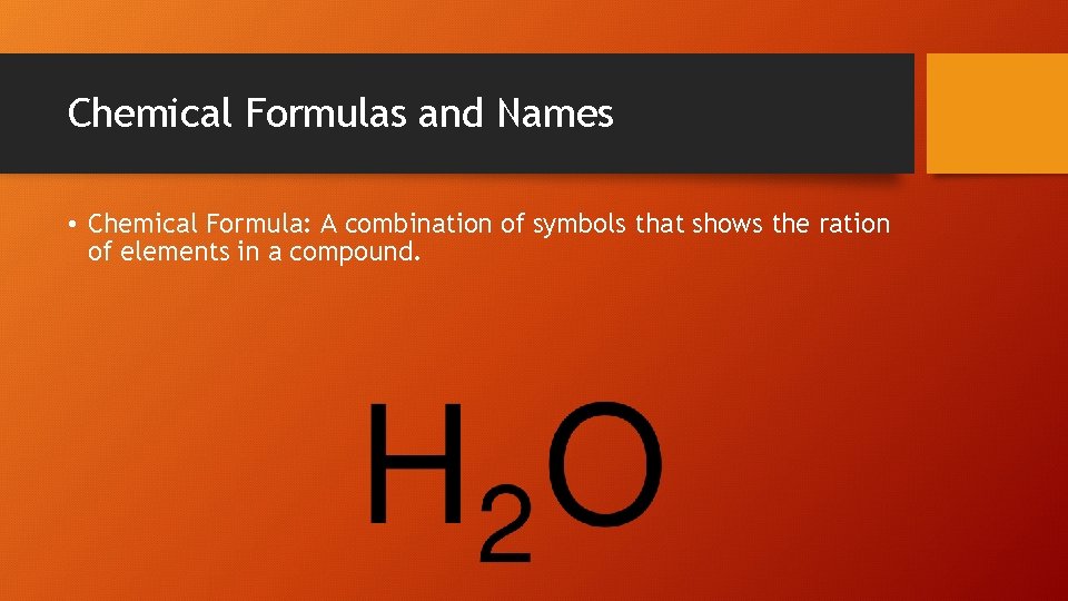 Chemical Formulas and Names • Chemical Formula: A combination of symbols that shows the