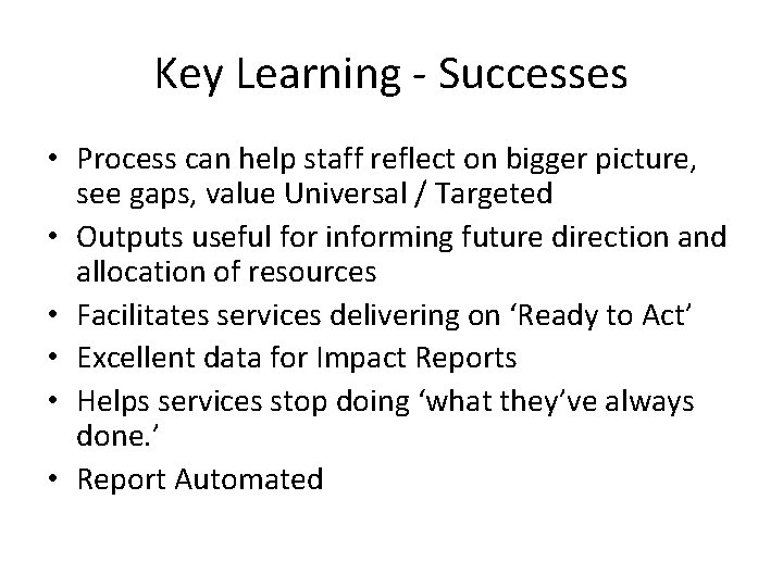 Key Learning - Successes • Process can help staff reflect on bigger picture, see