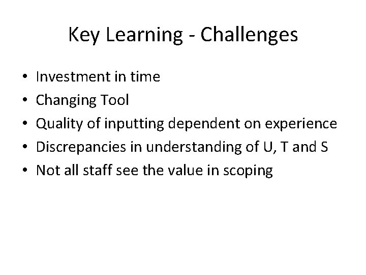 Key Learning - Challenges • • • Investment in time Changing Tool Quality of