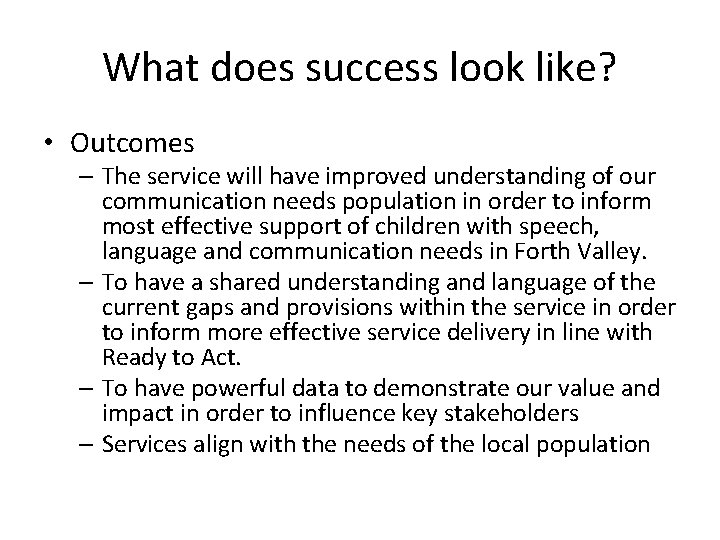 What does success look like? • Outcomes – The service will have improved understanding
