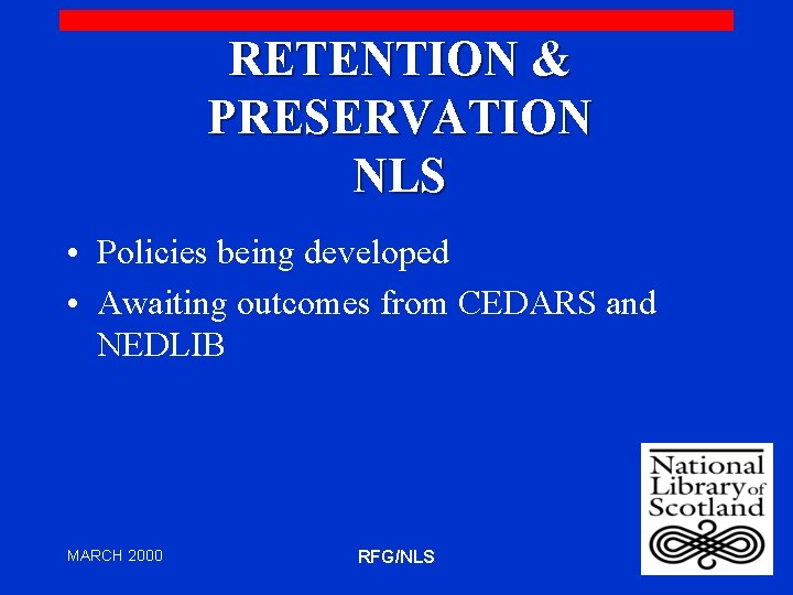 RETENTION & PRESERVATION NLS • Policies being developed • Awaiting outcomes from CEDARS and