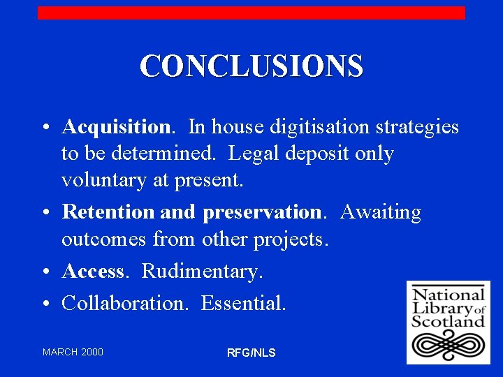 CONCLUSIONS • Acquisition. In house digitisation strategies to be determined. Legal deposit only voluntary