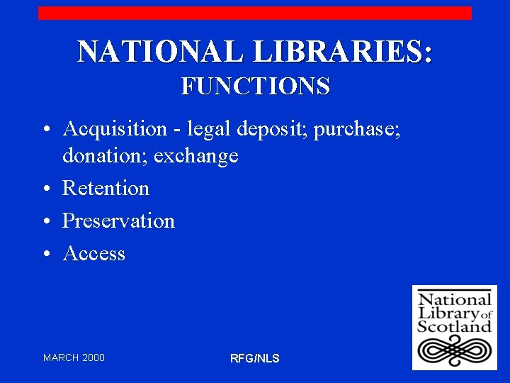 NATIONAL LIBRARIES: FUNCTIONS • Acquisition - legal deposit; purchase; donation; exchange • Retention •
