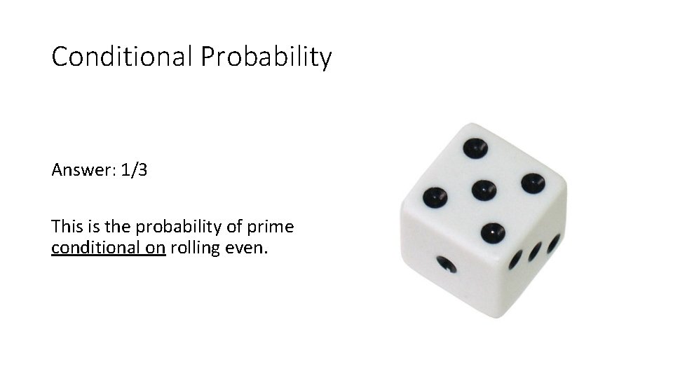 Conditional Probability Answer: 1/3 This is the probability of prime conditional on rolling even.