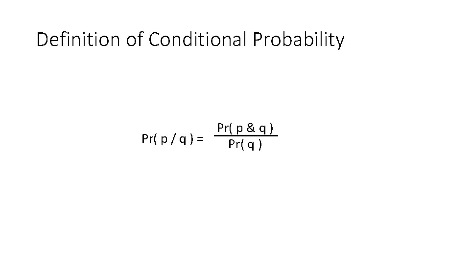 Definition of Conditional Probability Pr( p & q ) Pr( p / q )