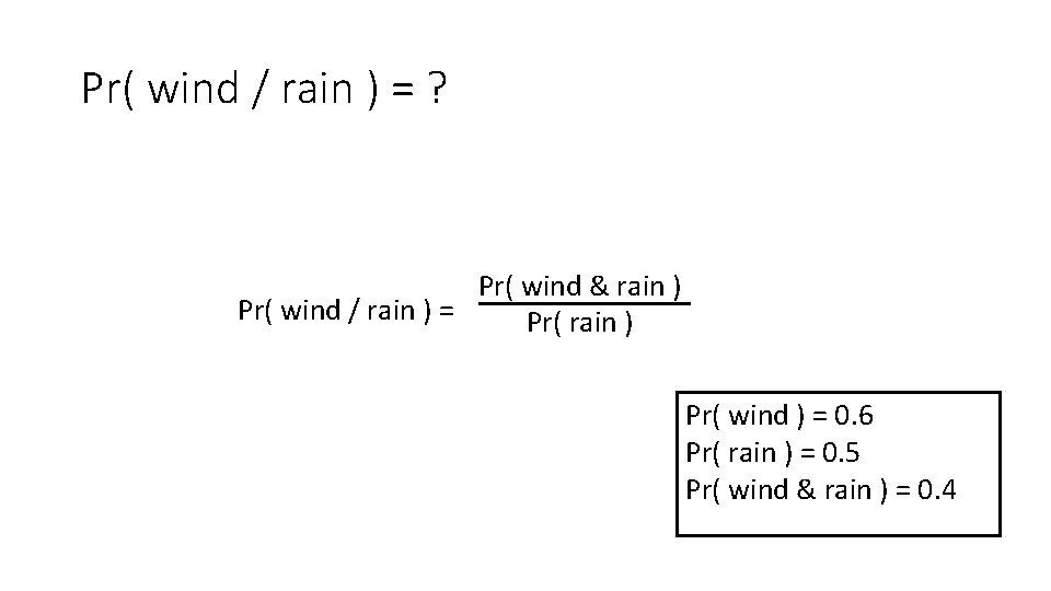 Pr( wind / rain ) = ? Pr( wind & rain ) Pr( wind