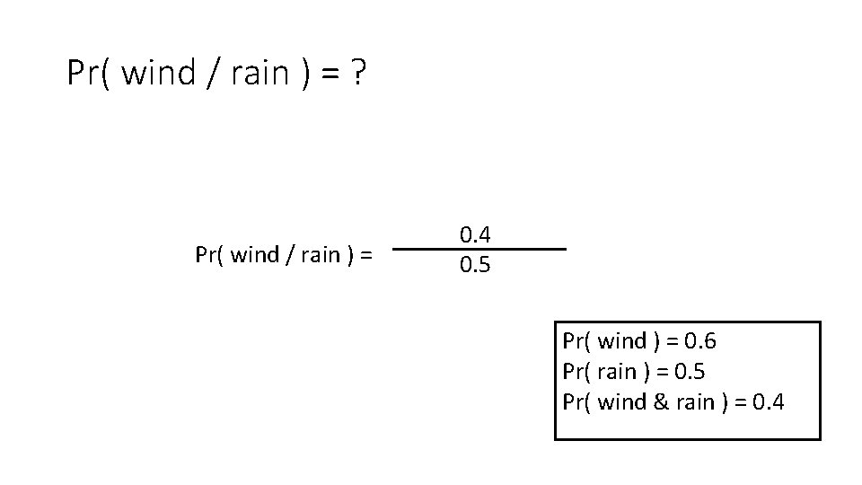 Pr( wind / rain ) = ? Pr( wind / rain ) = 0.