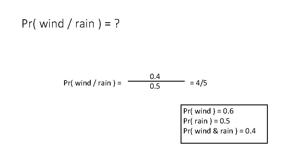 Pr( wind / rain ) = ? Pr( wind / rain ) = 0.