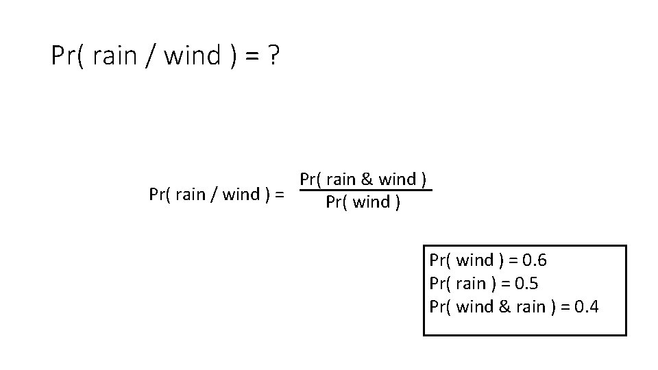 Pr( rain / wind ) = ? Pr( rain & wind ) Pr( rain