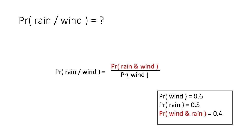 Pr( rain / wind ) = ? Pr( rain & wind ) Pr( rain