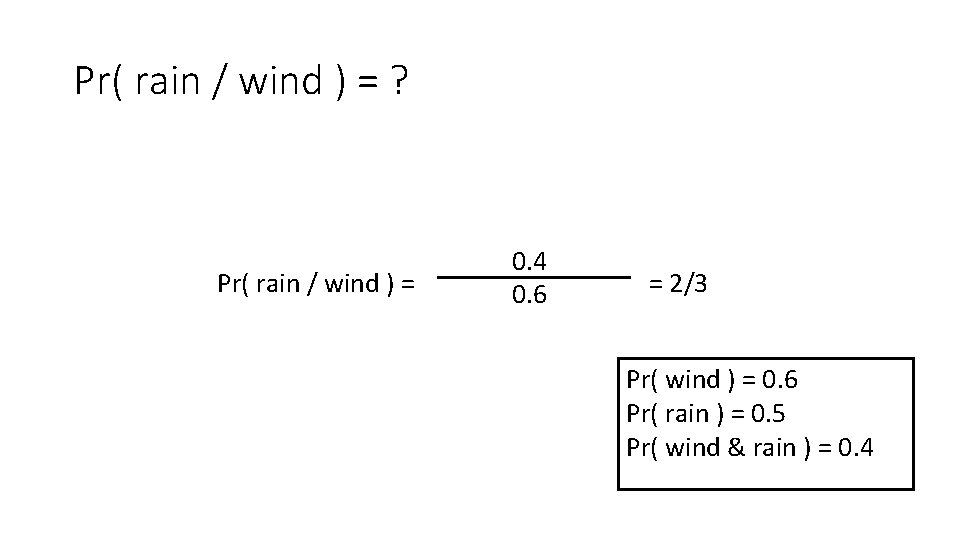 Pr( rain / wind ) = ? Pr( rain / wind ) = 0.