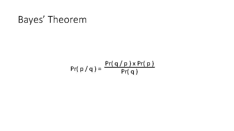 Bayes’ Theorem Pr( q / p ) x Pr( p ) Pr( p /