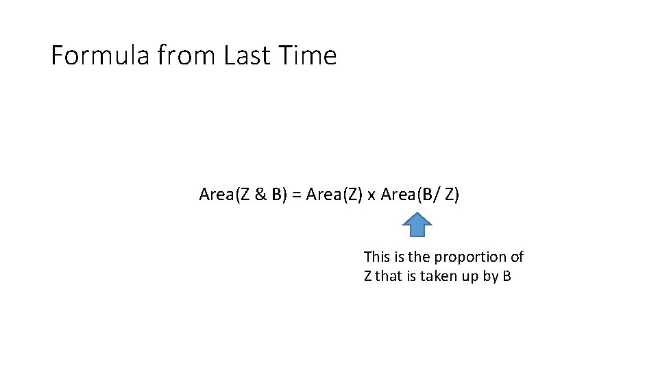 Formula from Last Time Area(Z & B) = Area(Z) x Area(B/ Z) This is