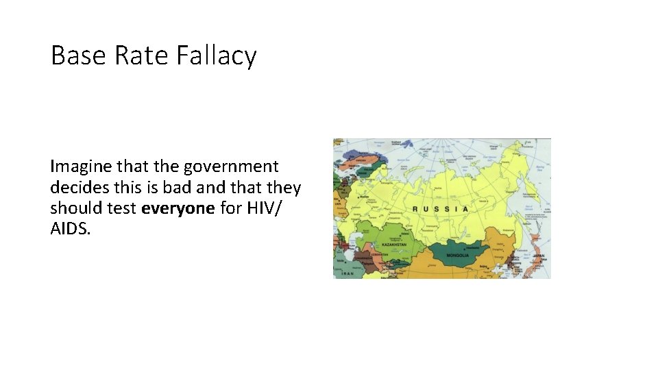 Base Rate Fallacy Imagine that the government decides this is bad and that they